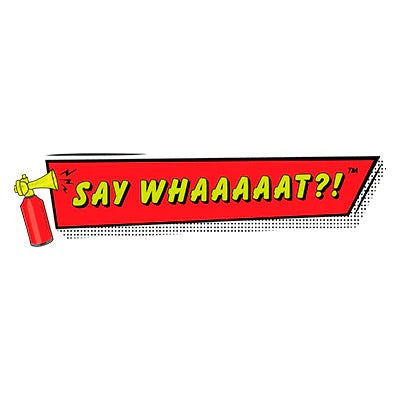 Say Whaaaaat?!